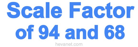 Scale Factor of 94 and 68