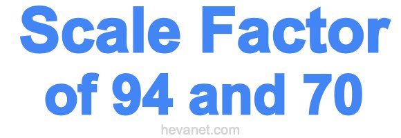 Scale Factor of 94 and 70