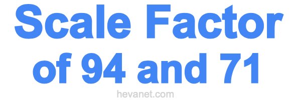 Scale Factor of 94 and 71