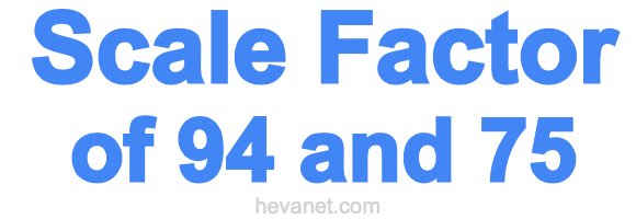 Scale Factor of 94 and 75