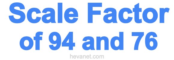 Scale Factor of 94 and 76