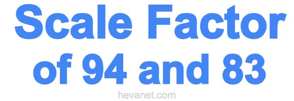 Scale Factor of 94 and 83 Scale Factor of 94 and 83