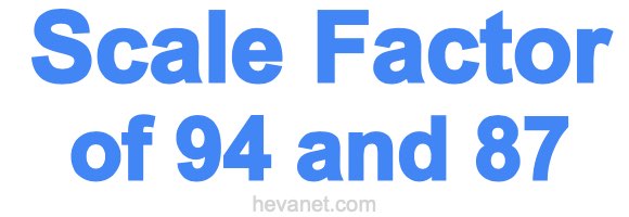 Scale Factor of 94 and 87 Scale Factor of 94 and 87
