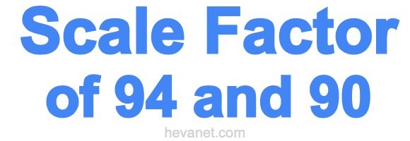 Scale Factor of 94 and 90