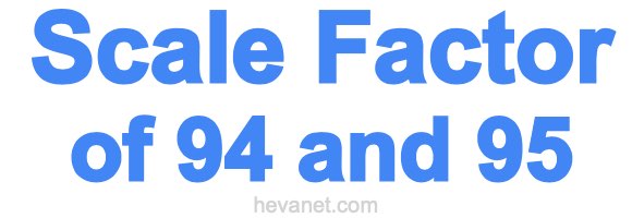 Scale Factor of 94 and 95 Scale Factor of 94 and 95