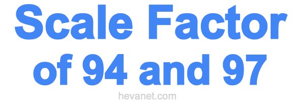 Scale Factor of 94 and 97