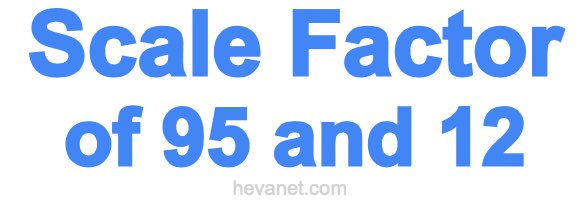 Scale Factor of 95 and 12 Scale Factor of 95 and 12