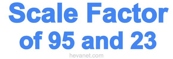 Scale Factor of 95 and 23 Scale Factor of 95 and 23