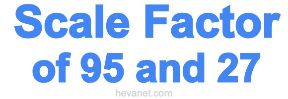 Scale Factor of 95 and 27 Scale Factor of 95 and 27