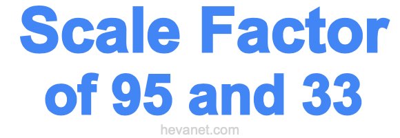 Scale Factor of 95 and 33 Scale Factor of 95 and 33