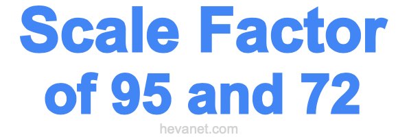 Scale Factor of 95 and 72 Scale Factor of 95 and 72