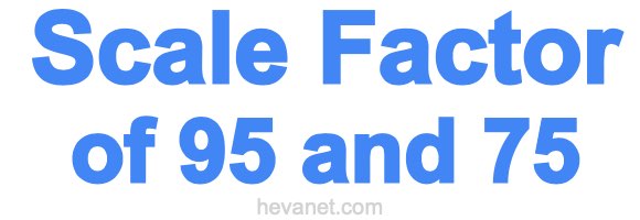 Scale Factor of 95 and 75 Scale Factor of 95 and 75