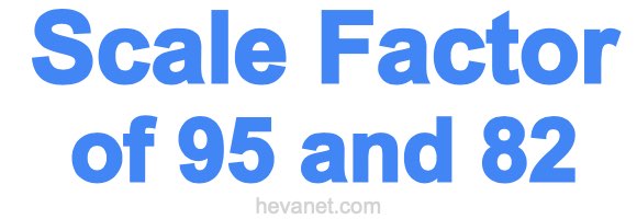 Scale Factor of 95 and 82 Scale Factor of 95 and 82