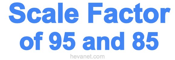 Scale Factor of 95 and 85 Scale Factor of 95 and 85