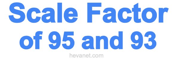 Scale Factor of 95 and 93 Scale Factor of 95 and 93