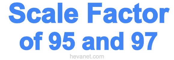 Scale Factor of 95 and 97 Scale Factor of 95 and 97
