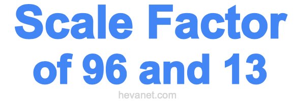 Scale Factor of 96 and 13 Scale Factor of 96 and 13