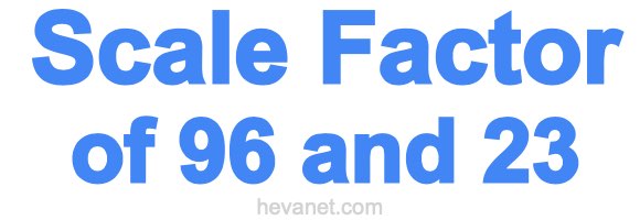 Scale Factor of 96 and 23