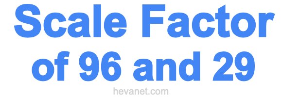 Scale Factor of 96 and 29 Scale Factor of 96 and 29