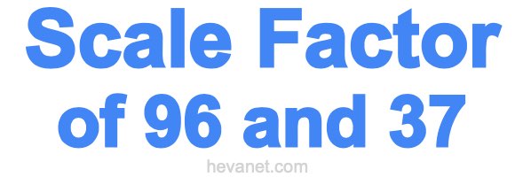 Scale Factor of 96 and 37 Scale Factor of 96 and 37