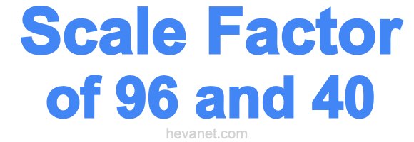 Scale Factor of 96 and 40 Scale Factor of 96 and 40