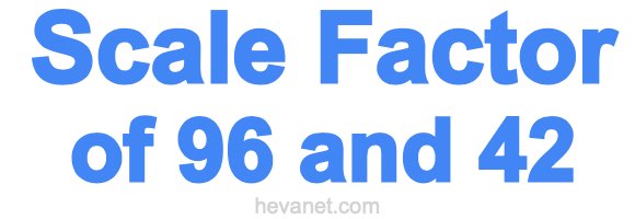 Scale Factor of 96 and 42 Scale Factor of 96 and 42