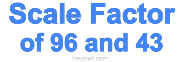 Scale Factor of 96 and 43 Scale Factor of 96 and 43