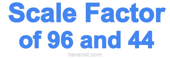 Scale Factor of 96 and 44 Scale Factor of 96 and 44
