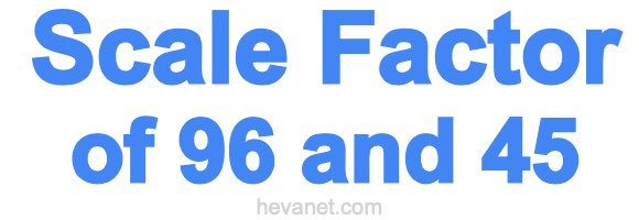 Scale Factor of 96 and 45 Scale Factor of 96 and 45
