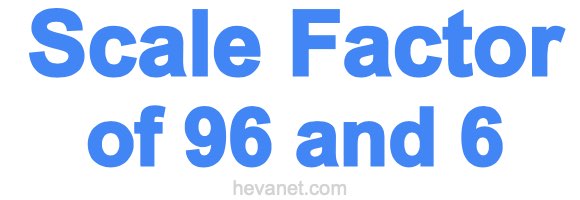 Scale Factor of 96 and 6 Scale Factor of 96 and 6