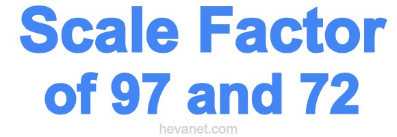 Scale Factor of 97 and 72