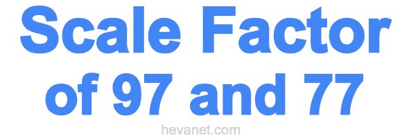 Scale Factor of 97 and 77