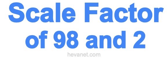 Scale Factor of 98 and 2