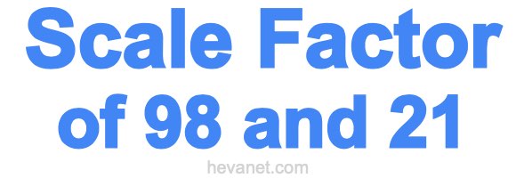 Scale Factor of 98 and 21 Scale Factor of 98 and 21