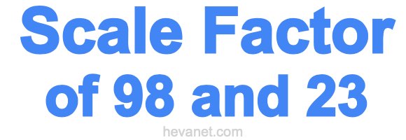 Scale Factor of 98 and 23 Scale Factor of 98 and 23