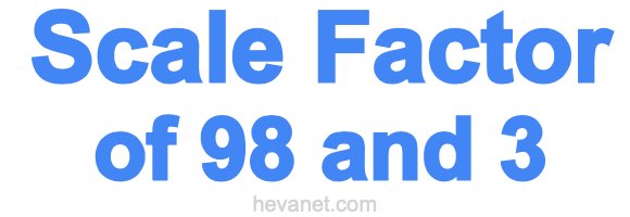 Scale Factor of 98 and 3 Scale Factor of 98 and 3
