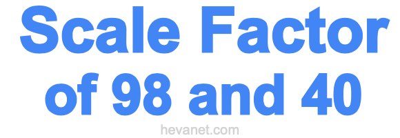 Scale Factor of 98 and 40 Scale Factor of 98 and 40