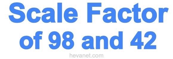 Scale Factor of 98 and 42 Scale Factor of 98 and 42