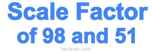 Scale Factor of 98 and 51 Scale Factor of 98 and 51