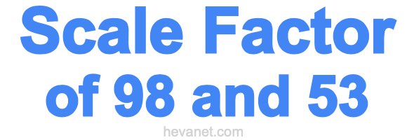 Scale Factor of 98 and 53