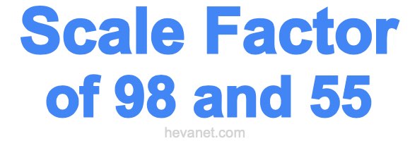 Scale Factor of 98 and 55