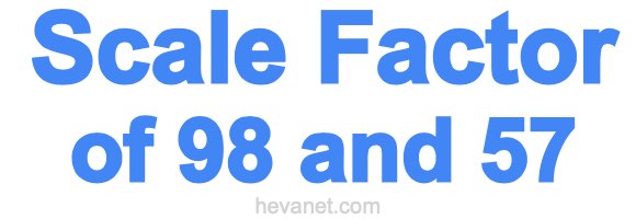 Scale Factor of 98 and 57 Scale Factor of 98 and 57