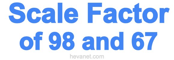 Scale Factor of 98 and 67 Scale Factor of 98 and 67