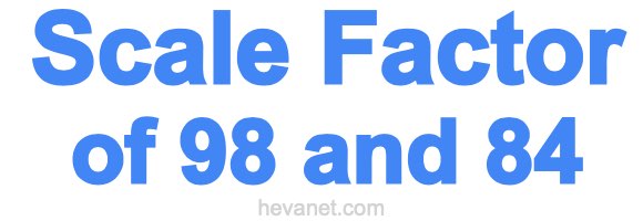 Scale Factor of 98 and 84 Scale Factor of 98 and 84