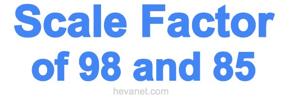 Scale Factor of 98 and 85 Scale Factor of 98 and 85