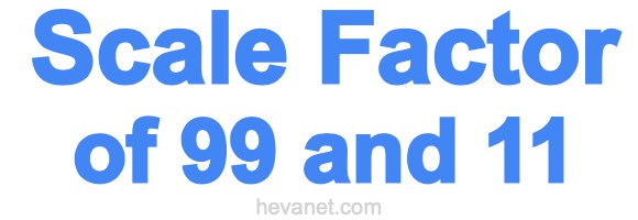 Scale Factor of 99 and 11