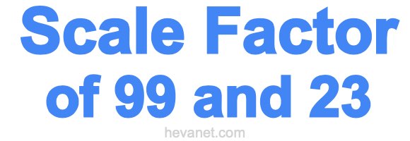 Scale Factor of 99 and 23
