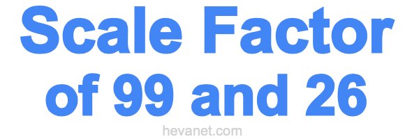 Scale Factor of 99 and 26