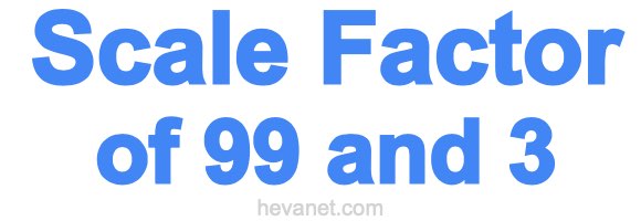 Scale Factor of 99 and 3