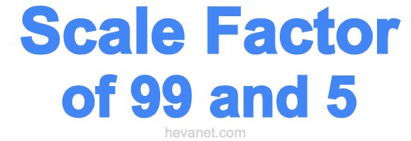 Scale Factor of 99 and 5 Scale Factor of 99 and 5